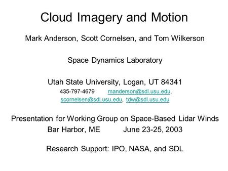 Cloud Imagery and Motion Mark Anderson, Scott Cornelsen, and Tom Wilkerson Space Dynamics Laboratory Utah State University, Logan, UT 84341 435-797-4679.