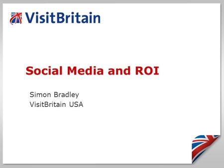 Social Media and ROI Simon Bradley VisitBritain USA.