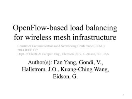 OpenFlow-based load balancing for wireless mesh infrastructure Author(s): Fan Yang, Gondi, V., Hallstrom, J.O., Kuang-Ching Wang, Eidson, G. Consumer Communications.