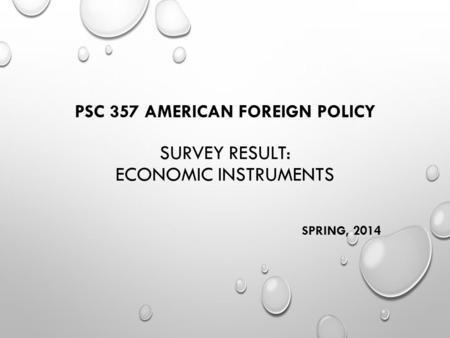 PSC 357 AMERICAN FOREIGN POLICY SURVEY RESULT: ECONOMIC INSTRUMENTS SPRING, 2014.