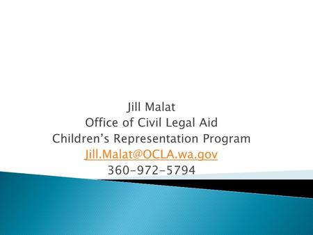 Jill Malat Office of Civil Legal Aid Children’s Representation Program 360-972-5794.