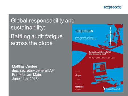 Matthijs Crietee dep. secretary general IAF Frankfurt am Main, June 11th, 2013 Global responsability and sustainability: Battling audit fatigue across.
