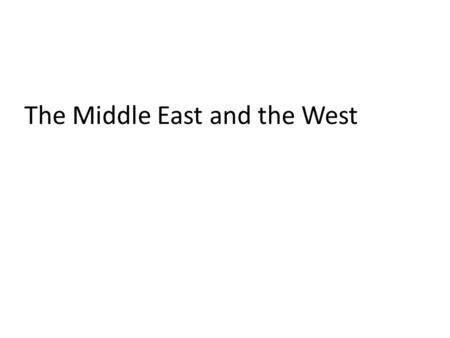 The Middle East and the West. Essential Questions Why is there conflict or tension between the Middle East and the West?