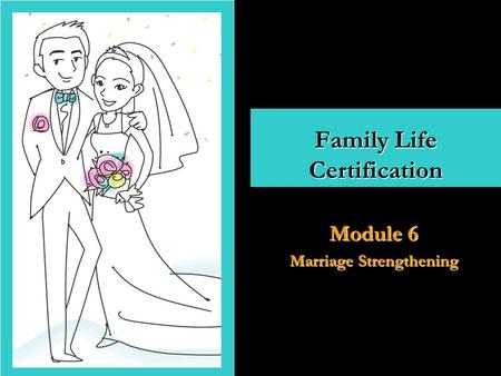 Family Life Certification Module 6 Marriage Strengthening.