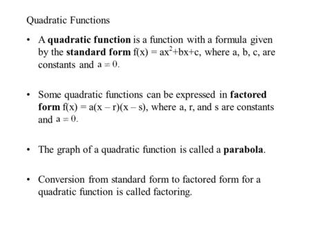 Quadratic Functions A quadratic function is a function with a formula given by the standard form f(x) = ax2+bx+c, where a, b, c, are constants and Some.