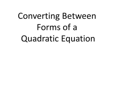 Converting Between Forms of a Quadratic Equation.
