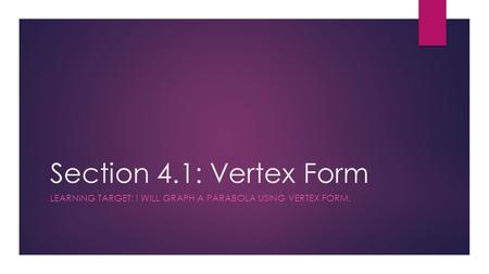 Section 4.1: Vertex Form LEARNING TARGET: I WILL GRAPH A PARABOLA USING VERTEX FORM.