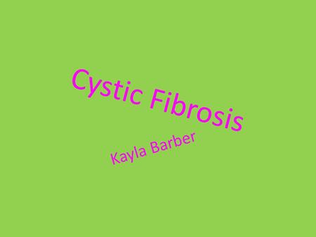Cystic Fibrosis Kayla Barber. What is it? Cystic Fibrosis is a hereditary disease that a person gets when BOTH parents are carriers. It causes abnormally.