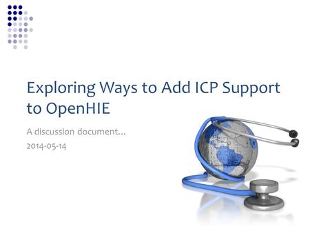 Exploring Ways to Add ICP Support to OpenHIE A discussion document… 2014-05-14.