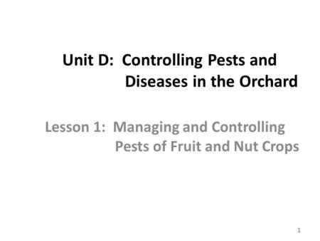 Unit D: Controlling Pests and Diseases in the Orchard Lesson 1: Managing and Controlling Pests of Fruit and Nut Crops 1.
