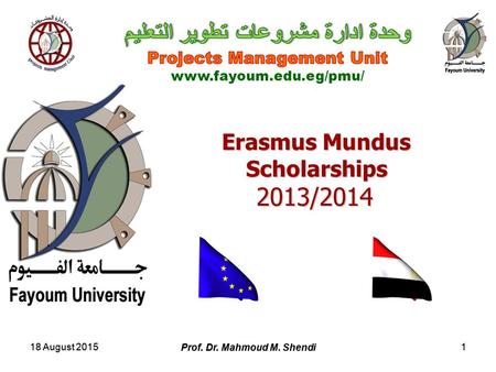 18 August 2015 Prof. Dr. Mahmoud M. Shendi 118 August 2015 Prof. Dr. Mahmoud M. Shendi 1 Erasmus Mundus Scholarships 2013/2014.