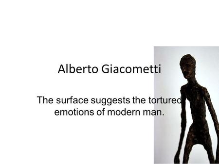 Alberto Giacometti The surface suggests the tortured emotions of modern man.