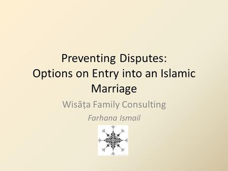 Preventing Disputes: Options on Entry into an Islamic Marriage Wisāṭa Family Consulting Farhana Ismail.