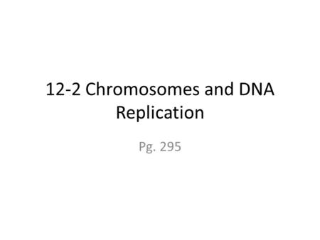 12-2 Chromosomes and DNA Replication Pg. 295. A. DNA and Chromosomes 1. Prokaryotes have no nucleus; contain a single, circular strand of DNA.