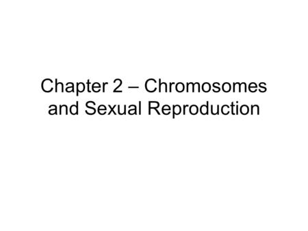Chapter 2 – Chromosomes and Sexual Reproduction. Basic Cell Types - Prokaryotic “before nucleus” Unicellular Simple structure –No internal membranes Eubacteria.