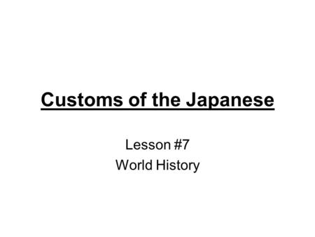 Customs of the Japanese Lesson #7 World History. Japanese Attitude 1.Quiet, peaceful, art loving 2.Ferocious, determined, never quit, must win.
