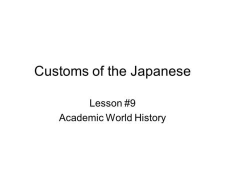 Customs of the Japanese Lesson #9 Academic World History.