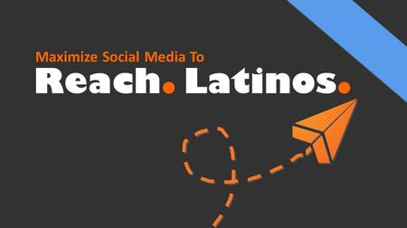 Reach. Latinos. Maximize Social Media To.