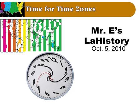 Mr. E’s LaHistory Oct. 5, 2010. Oct. 5, 1862 ~ Calcasieu planters warned of arrival of Union troops in Lake Charles. 1.What time zone do we live in? 2.How.