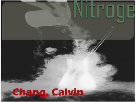 Chang, Calvin.  A tasteless, colorless, odorless gas  Symbol “N”  Has a atomic number of “7”  Has a atomic mass of 14.0067.