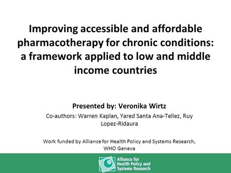 Improving accessible and affordable pharmacotherapy for chronic conditions: a framework applied to low and middle income countries Presented by: Veronika.