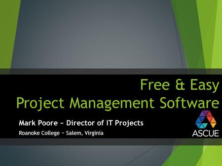 Free & Easy Project Management Software Mark Poore ~ Director of IT Projects Roanoke College ~ Salem, Virginia.