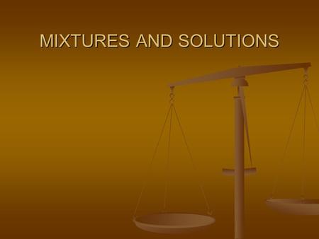 MIXTURES AND SOLUTIONS. MIXTURE a combination of substances in which the individual components retain their own properties. a combination of substances.