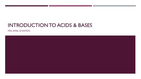 INTRODUCTION TO ACIDS & BASES MRS. ARIEL D’ANTON.