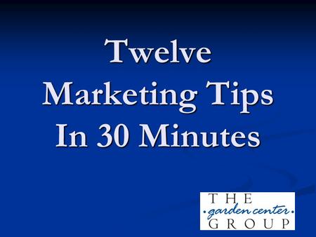 Twelve Marketing Tips In 30 Minutes. Tip #1… “Unless you’re a great company, any advertising is a waste of money.”