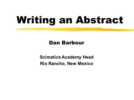 Writing an Abstract Dan Barbour Scimatics Academy Head Rio Rancho, New Mexico.