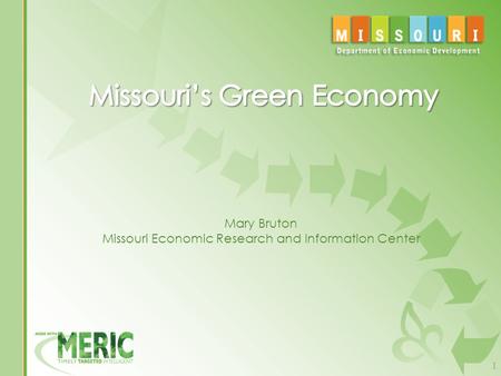 1 Mary Bruton Missouri Economic Research and Information Center.