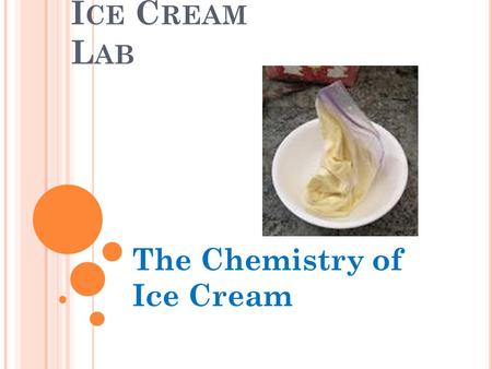 I CE C REAM L AB The Chemistry of Ice Cream. W ARNINGS This activity is meant to be enjoyed; however, we need to respect our classmates and classroom,
