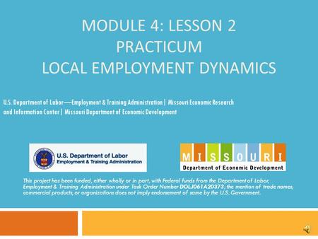 MODULE 4: LESSON 2 PRACTICUM LOCAL EMPLOYMENT DYNAMICS This project has been funded, either wholly or in part, with Federal funds from the Department.