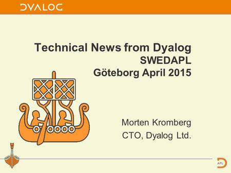 Morten Kromberg CTO, Dyalog Ltd. Technical News from Dyalog SWEDAPL Göteborg April 2015.