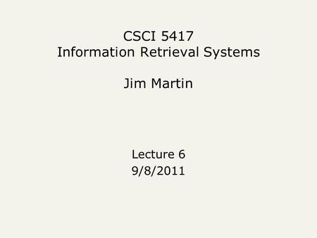 CSCI 5417 Information Retrieval Systems Jim Martin Lecture 6 9/8/2011.