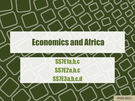 Economics and Africa SS7E1a,b,c SS7E2a,b,c SS7E3a,b,c,d MAD 2011.
