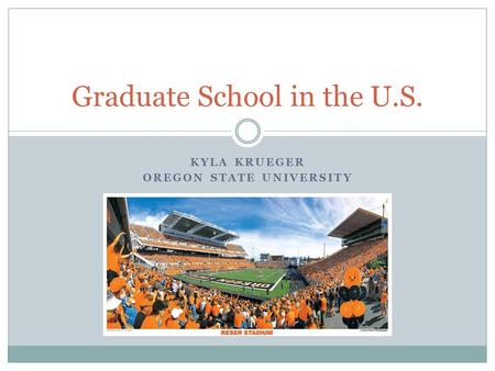 KYLA KRUEGER OREGON STATE UNIVERSITY Graduate School in the U.S.