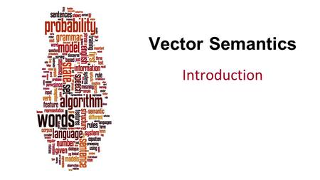 Vector Semantics Introduction. Dan Jurafsky Why vector models of meaning? computing the similarity between words “fast” is similar to “rapid” “tall” is.