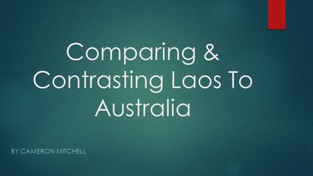 Comparing & Contrasting Laos To Australia BY CAMERON MITCHELL.