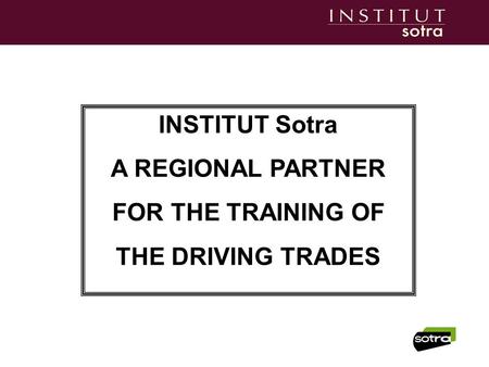 INSTITUT Sotra A REGIONAL PARTNER FOR THE TRAINING OF THE DRIVING TRADES.