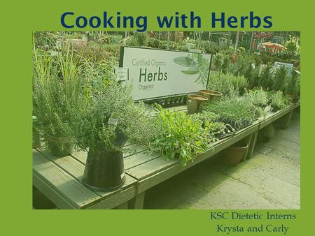 Cooking with Herbs KSC Dietetic Interns Krysta and Carly.