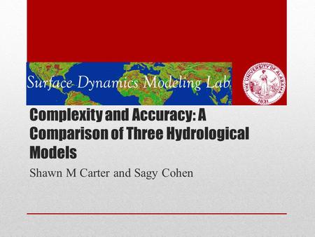 Complexity and Accuracy: A Comparison of Three Hydrological Models Shawn M Carter and Sagy Cohen.
