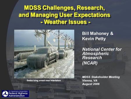 MDSS Challenges, Research, and Managing User Expectations - Weather Issues - Bill Mahoney & Kevin Petty National Center for Atmospheric Research (NCAR)
