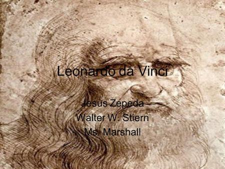 Leonardo da Vinci Jesus Zepeda Walter W. Stiern Ms. Marshall.