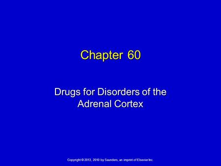 Copyright © 2013, 2010 by Saunders, an imprint of Elsevier Inc. Chapter 60 Drugs for Disorders of the Adrenal Cortex.