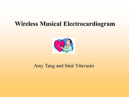 Wireless Musical Electrocardiogram Amy Tang and Sinit Vitavasiri.