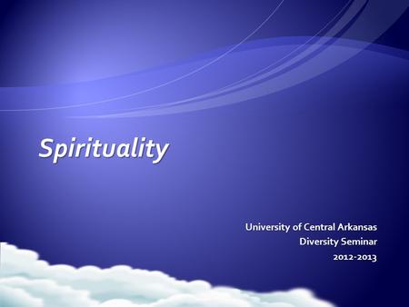 Spirituality Spirituality University of Central Arkansas Diversity Seminar 2012-2013.