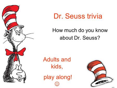 Dr. Seuss trivia How much do you know about Dr. Seuss? Adults and kids, play along!