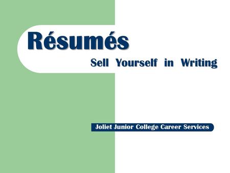 Résumés Sell Yourself in Writing Joliet Junior College Career Services.