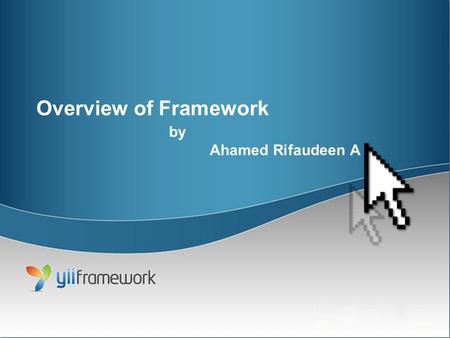 Overview of Framework by Ahamed Rifaudeen A. page - i Steps before entering into the Framework?  Basic knowledge of object-oriented programming (OOP)
